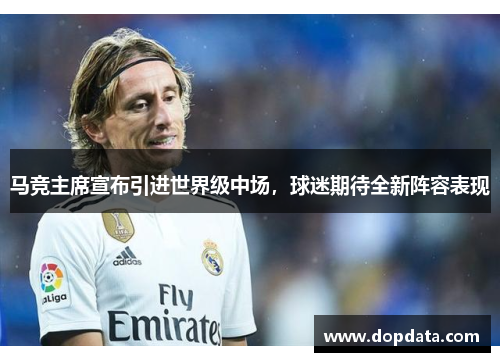 马竞主席宣布引进世界级中场，球迷期待全新阵容表现