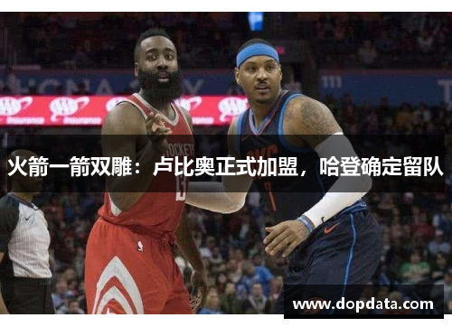 火箭一箭双雕：卢比奥正式加盟，哈登确定留队
