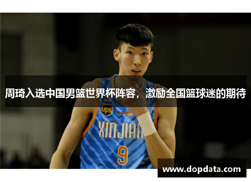 周琦入选中国男篮世界杯阵容，激励全国篮球迷的期待