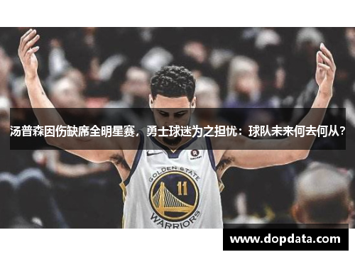 汤普森因伤缺席全明星赛，勇士球迷为之担忧：球队未来何去何从？