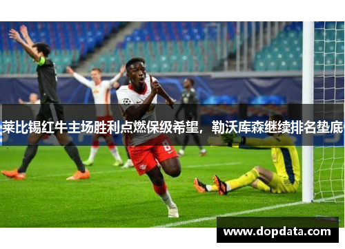 莱比锡红牛主场胜利点燃保级希望，勒沃库森继续排名垫底