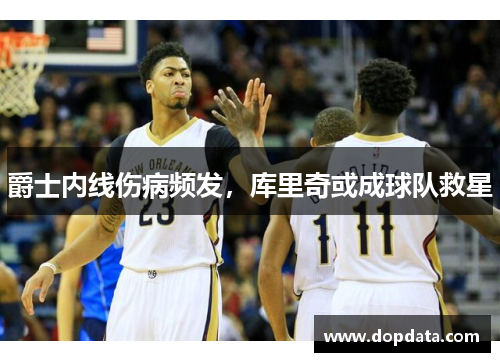 爵士内线伤病频发，库里奇或成球队救星