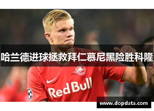 哈兰德进球拯救拜仁慕尼黑险胜科隆