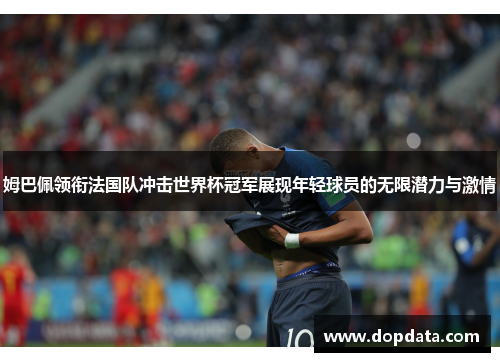 姆巴佩领衔法国队冲击世界杯冠军展现年轻球员的无限潜力与激情