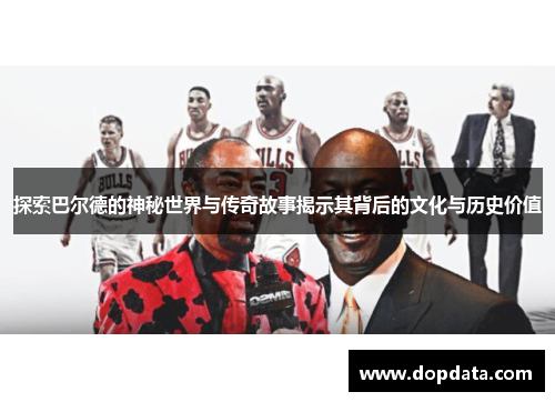 探索巴尔德的神秘世界与传奇故事揭示其背后的文化与历史价值