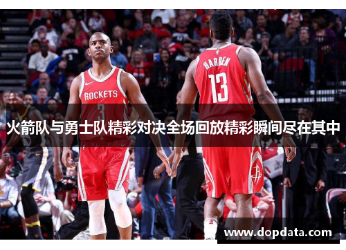 火箭队与勇士队精彩对决全场回放精彩瞬间尽在其中