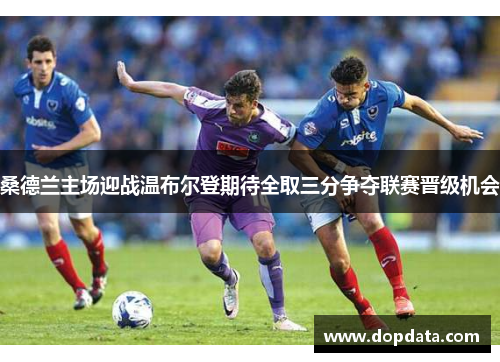 桑德兰主场迎战温布尔登期待全取三分争夺联赛晋级机会