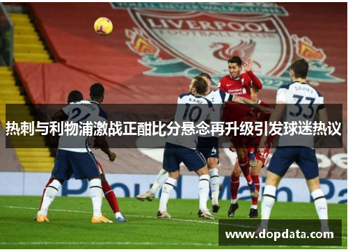 热刺与利物浦激战正酣比分悬念再升级引发球迷热议