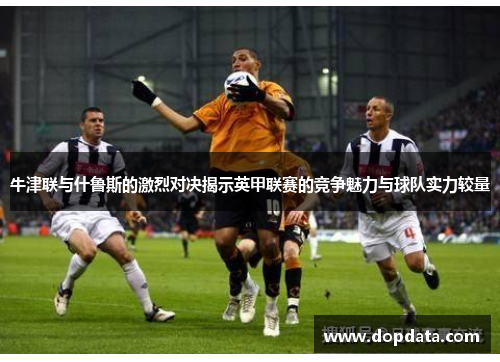 牛津联与什鲁斯的激烈对决揭示英甲联赛的竞争魅力与球队实力较量